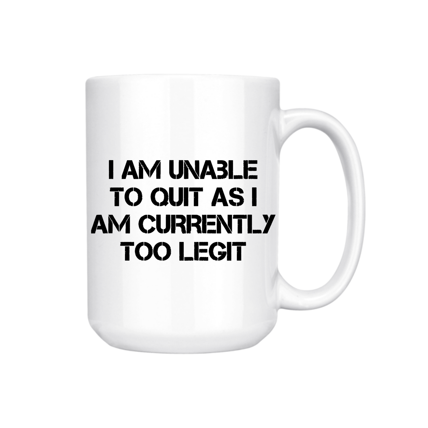 dkhandmade - I AM UNABLE TO QUIT AS I'M CURRENTLY TOO LEGIT 15oz MUG