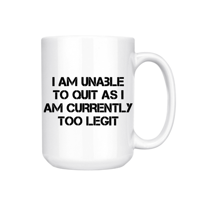 dkhandmade - I AM UNABLE TO QUIT AS I'M CURRENTLY TOO LEGIT 15oz MUG