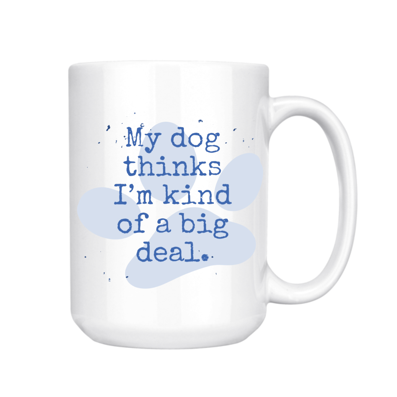 dkhandmade - MY DOG THINKS I'M KIND OF A BIG DEAL 15oz MUG