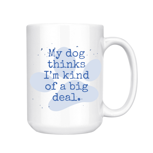 dkhandmade - MY DOG THINKS I'M KIND OF A BIG DEAL 15oz MUG