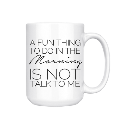 dkhandmade - A FUN THING TO DO IN THE MORNING IS NOT TALK TO ME 15oz MUG