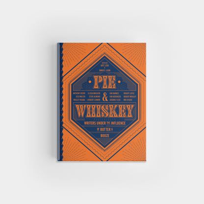 Blue Star Press - Pie & Whiskey: Writers Under the Influence of Butter & Booze