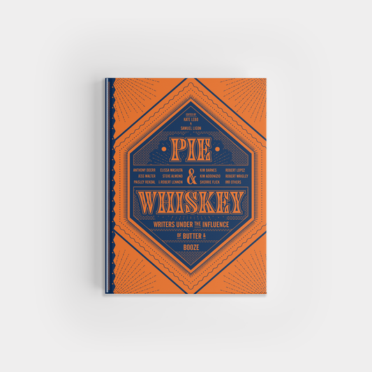 Blue Star Press - Pie & Whiskey: Writers Under the Influence of Butter & Booze