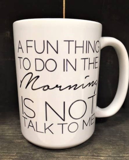 dkhandmade - A FUN THING TO DO IN THE MORNING IS NOT TALK TO ME 15oz MUG