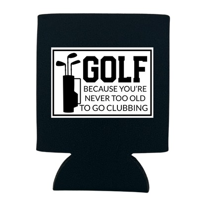 dkhandmade - GOLF BECAUSE YOU'RE NEVER TOO OLD TO GO CLUBBING CAN COOLER