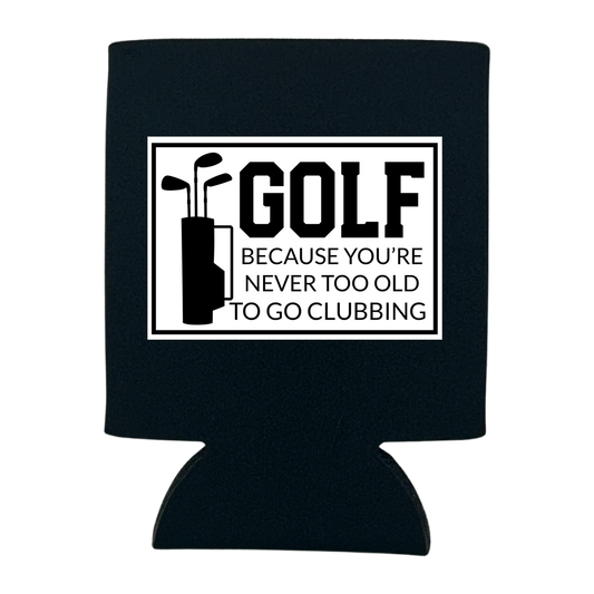 dkhandmade - GOLF BECAUSE YOU'RE NEVER TOO OLD TO GO CLUBBING CAN COOLER