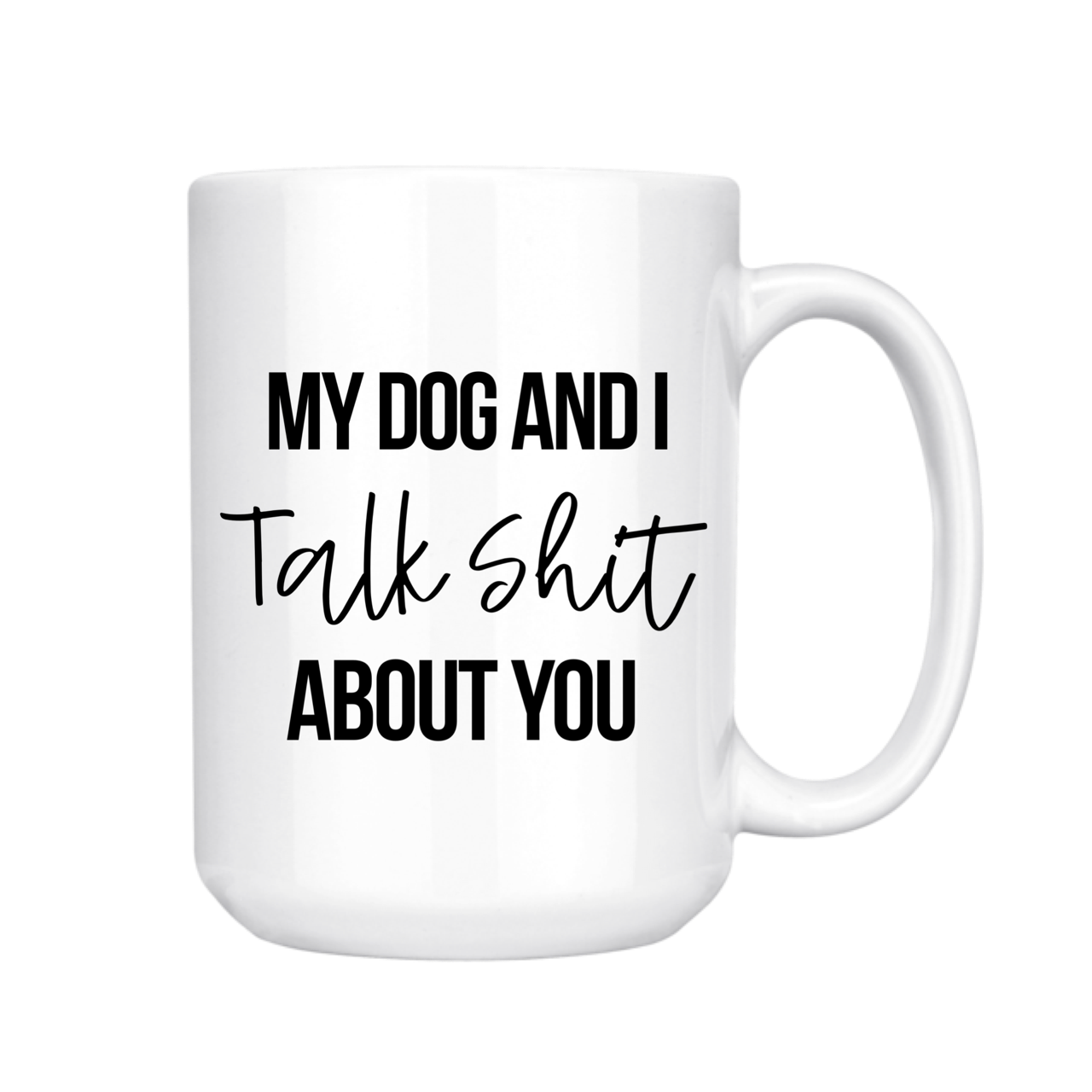 dkhandmade - MY DOG AND I TALK SHIT ABOUT YOU 15oz MUG
