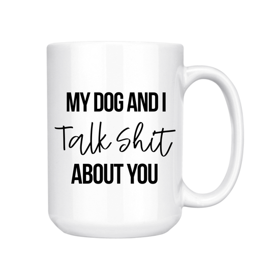 dkhandmade - MY DOG AND I TALK SHIT ABOUT YOU 15oz MUG