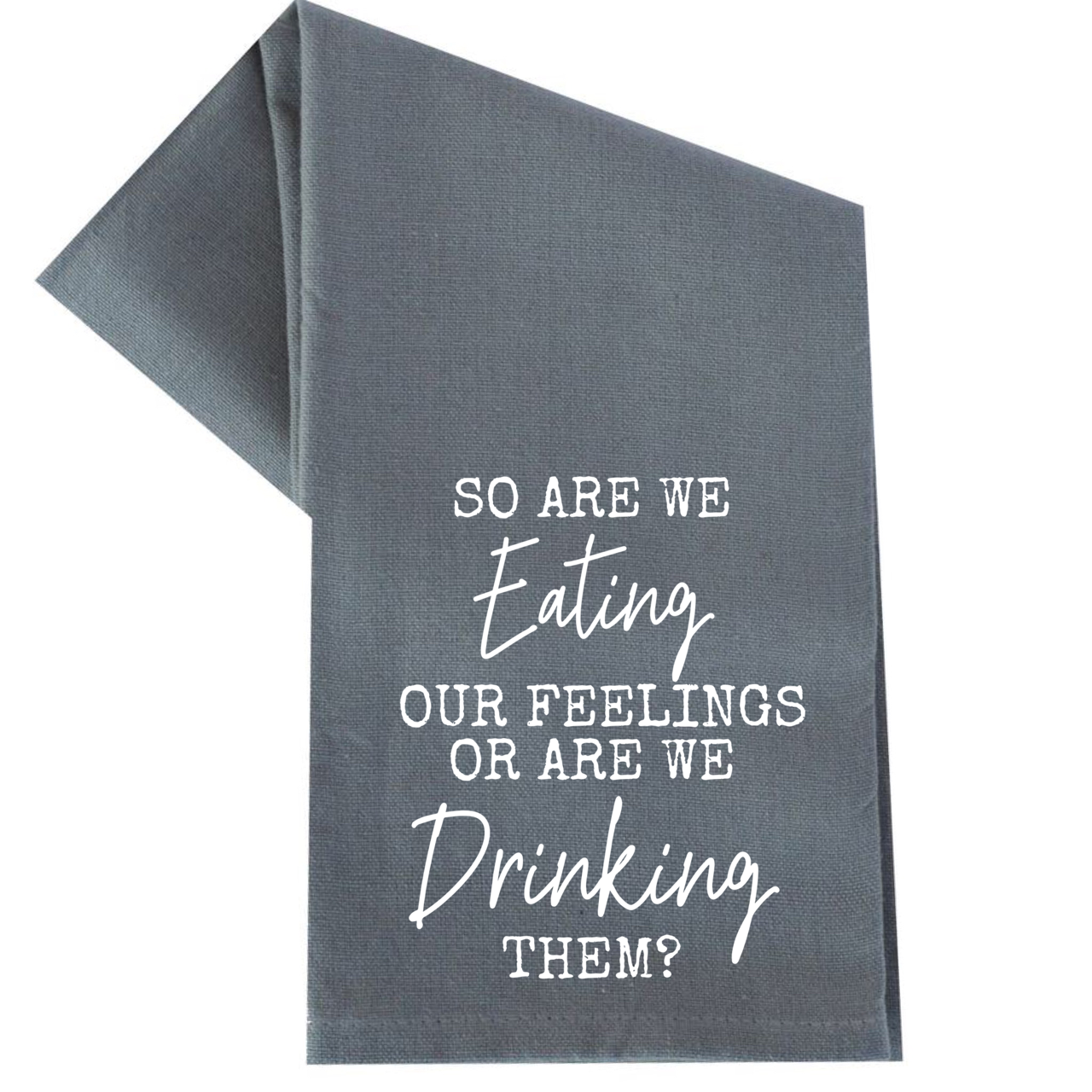 dkhandmade - ARE WE EATING OUR FEELINGS OR DRINKING THEM? TEA TOWEL
