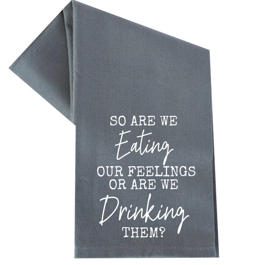 dkhandmade - ARE WE EATING OUR FEELINGS OR DRINKING THEM? TEA TOWEL