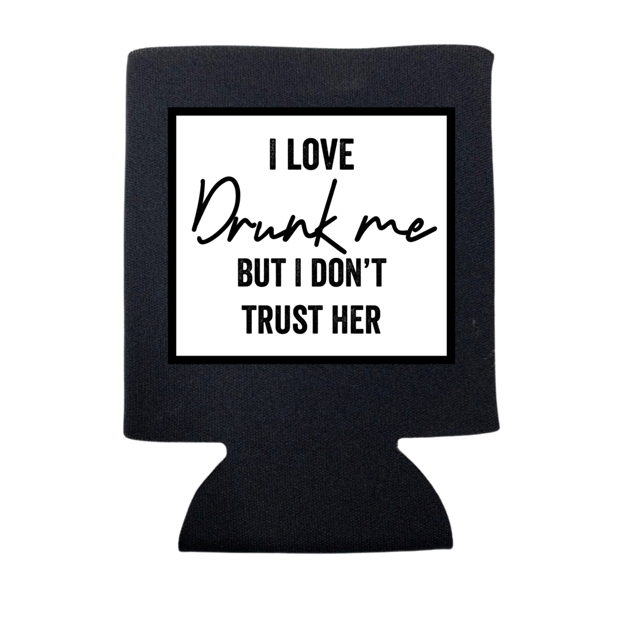 dkhandmade - I LOVE DRUNK ME BUT I DON'T TRUST HER KOOZIE