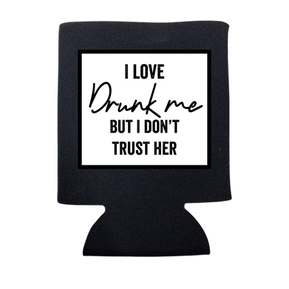 dkhandmade - I LOVE DRUNK ME BUT I DON'T TRUST HER KOOZIE