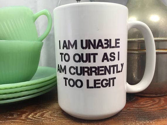dkhandmade - I AM UNABLE TO QUIT AS I'M CURRENTLY TOO LEGIT 15oz MUG