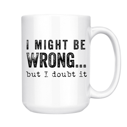dkhandmade - I MIGHT BE WRONG BUT I DOUBT IT 15oz MUG
