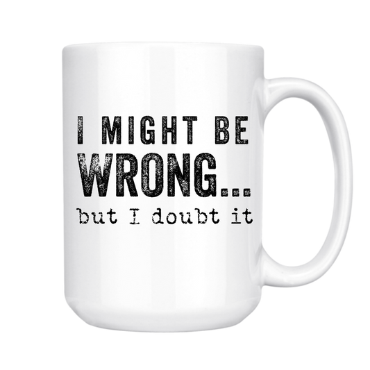 dkhandmade - I MIGHT BE WRONG BUT I DOUBT IT 15oz MUG