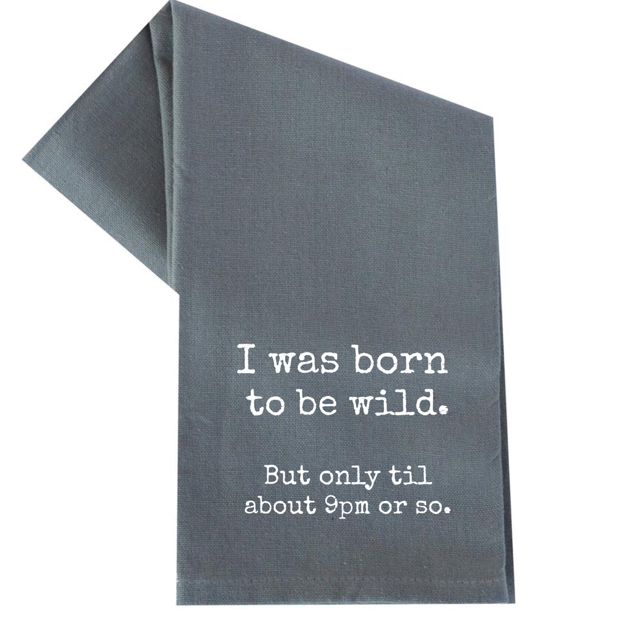 dkhandmade -  I WAS BORN TO BE WILD TIL ABOUT 9PM OR SO TEA TOWEL